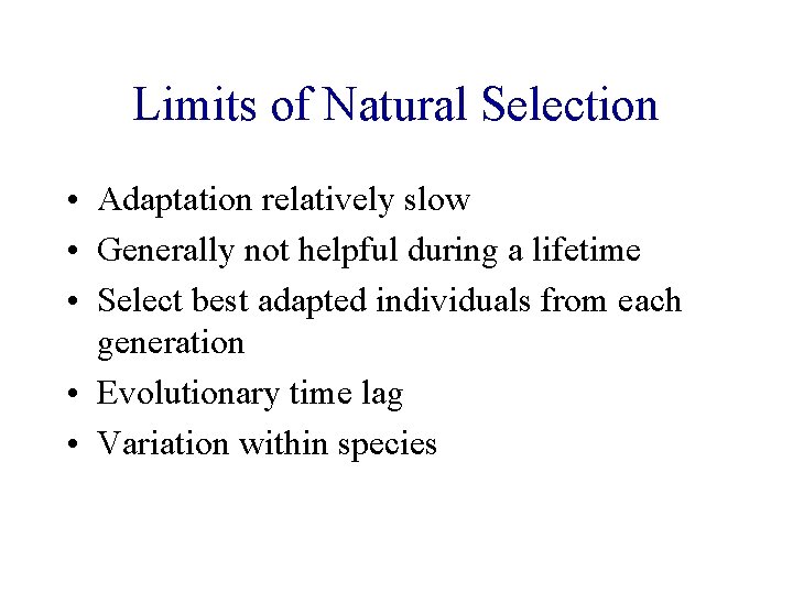 Limits of Natural Selection • Adaptation relatively slow • Generally not helpful during a