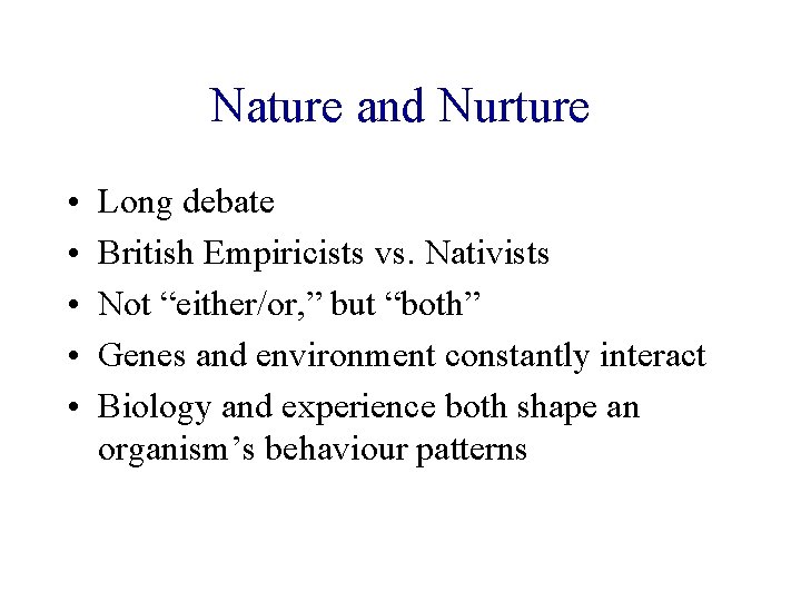 Nature and Nurture • • • Long debate British Empiricists vs. Nativists Not “either/or,