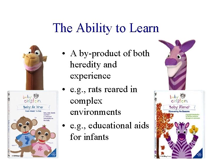 The Ability to Learn • A by-product of both heredity and experience • e.