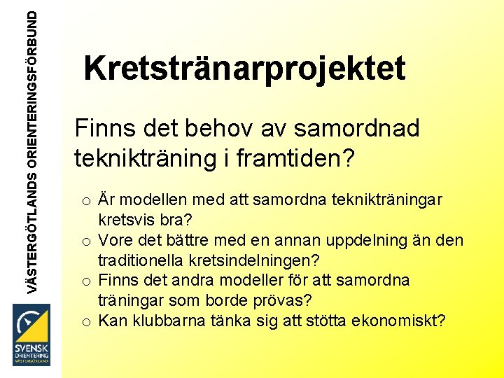 VÄSTERGÖTLANDS ORIENTERINGSFÖRBUND Kretstränarprojektet Finns det behov av samordnad teknikträning i framtiden? o Är modellen