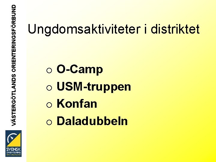 VÄSTERGÖTLANDS ORIENTERINGSFÖRBUND Ungdomsaktiviteter i distriktet o O-Camp o USM-truppen o Konfan o Daladubbeln 