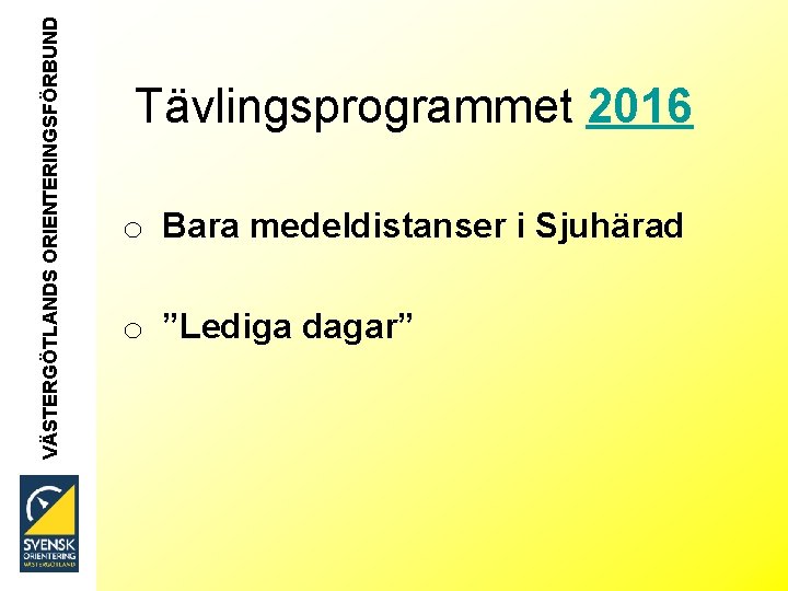 VÄSTERGÖTLANDS ORIENTERINGSFÖRBUND Tävlingsprogrammet 2016 o Bara medeldistanser i Sjuhärad o ”Lediga dagar” 