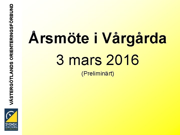 VÄSTERGÖTLANDS ORIENTERINGSFÖRBUND Årsmöte i Vårgårda 3 mars 2016 (Preliminärt) 