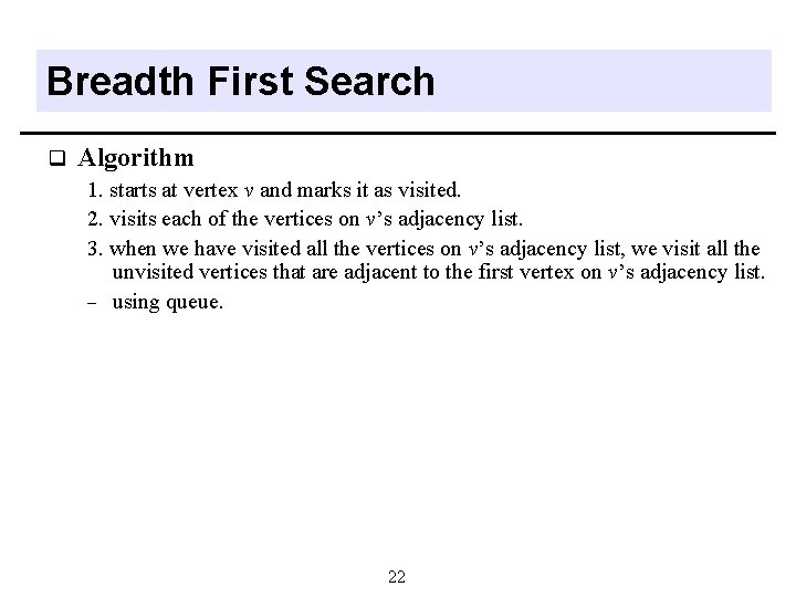 Breadth First Search q Algorithm 1. starts at vertex v and marks it as Breadth First Search q Algorithm 1. starts at vertex v and marks it as