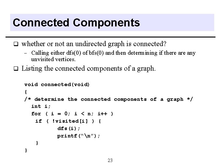Connected Components q whether or not an undirected graph is connected? - q Calling Connected Components q whether or not an undirected graph is connected? - q Calling