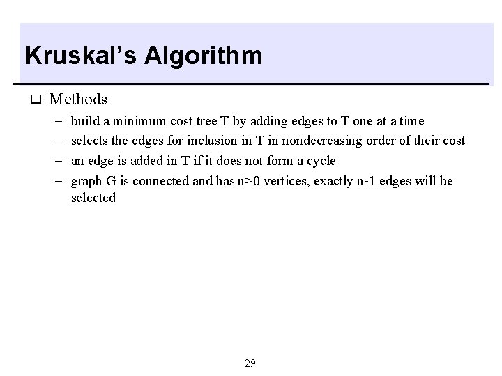 Kruskal’s Algorithm q Methods - build a minimum cost tree T by adding edges Kruskal’s Algorithm q Methods - build a minimum cost tree T by adding edges
