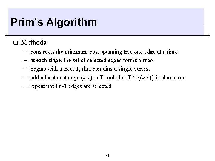 Prim’s Algorithm q Methods - constructs the minimum cost spanning tree one edge at Prim’s Algorithm q Methods - constructs the minimum cost spanning tree one edge at