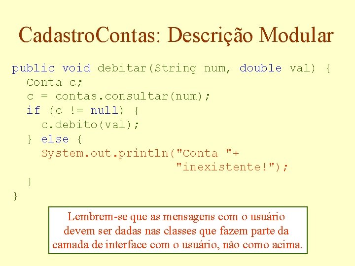 Cadastro. Contas: Descrição Modular public void debitar(String num, double val) { Conta c; c