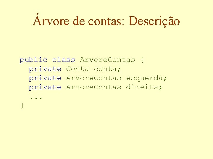 Árvore de contas: Descrição public class Arvore. Contas { private Conta conta; private Arvore.