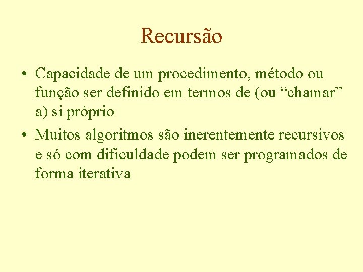 Recursão • Capacidade de um procedimento, método ou função ser definido em termos de