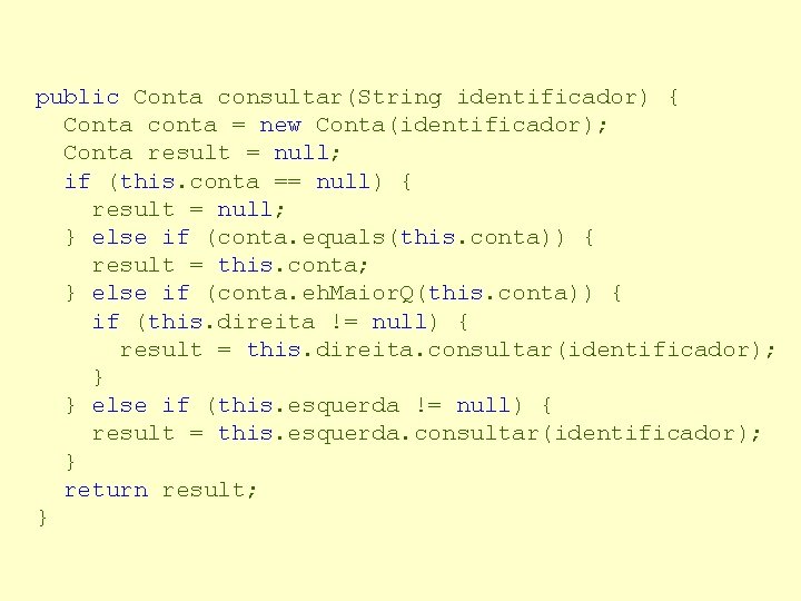 public Conta consultar(String identificador) { Conta conta = new Conta(identificador); Conta result = null;