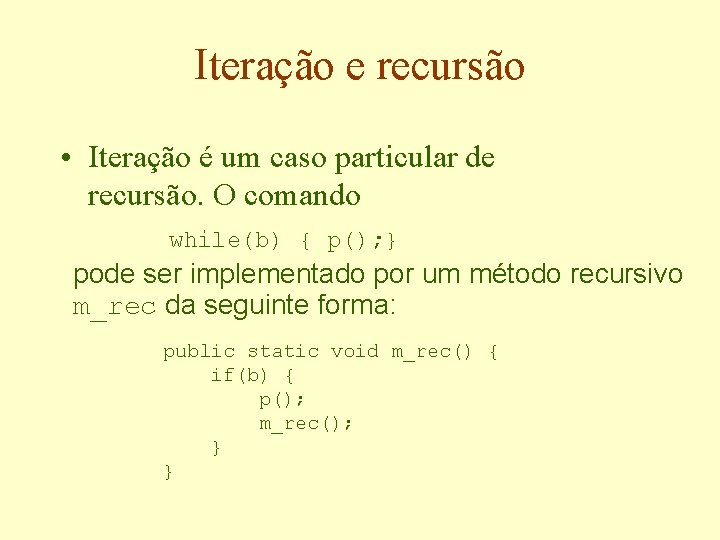 Iteração e recursão • Iteração é um caso particular de recursão. O comando while(b)