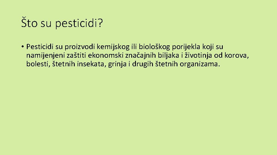 Što su pesticidi? • Pesticidi su proizvodi kemijskog ili biološkog porijekla koji su namijenjeni