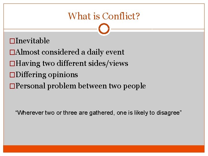 What is Conflict? �Inevitable �Almost considered a daily event �Having two different sides/views �Differing