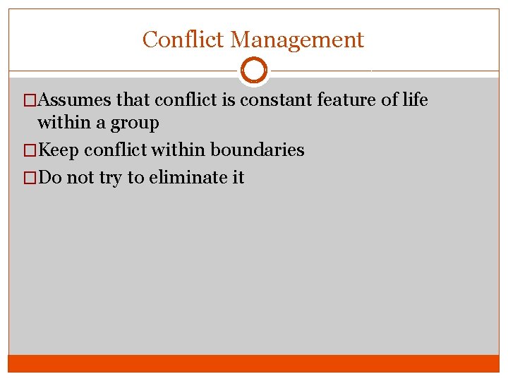 Conflict Management �Assumes that conflict is constant feature of life within a group �Keep