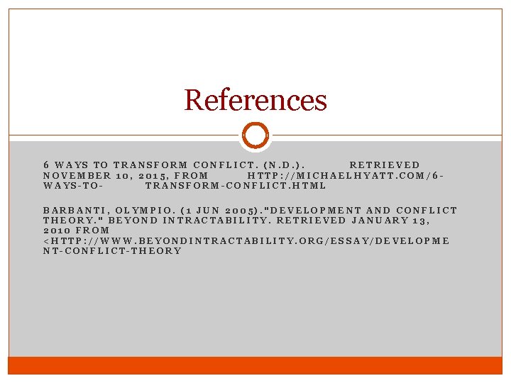 References 6 WAYS TO TRANSFORM CONFLICT. (N. D. ). RETRIEVED NOVEMBER 10, 2015, FROM