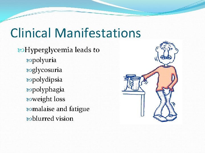 Clinical Manifestations Hyperglycemia leads to polyuria glycosuria polydipsia polyphagia weight loss malaise and fatigue