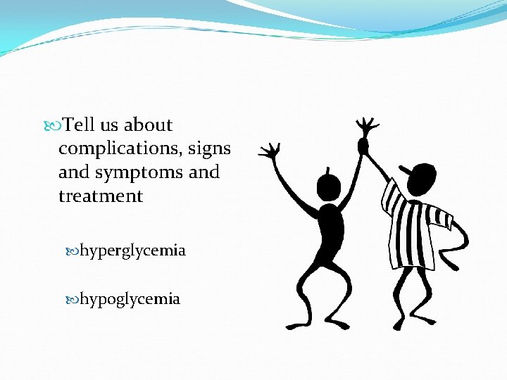  Tell us about complications, signs and symptoms and treatment hyperglycemia hypoglycemia 