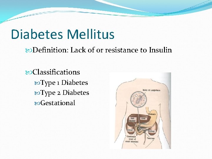 Diabetes Mellitus Definition: Lack of or resistance to Insulin Classifications Type 1 Diabetes Type