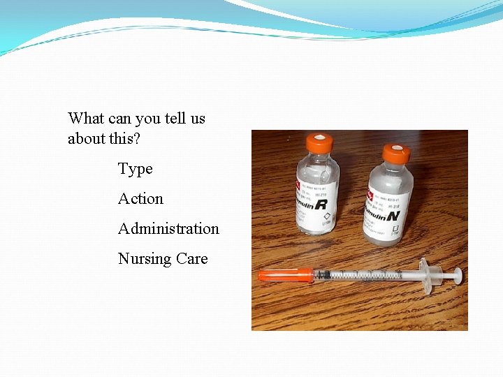 What can you tell us about this? Type Action Administration Nursing Care 
