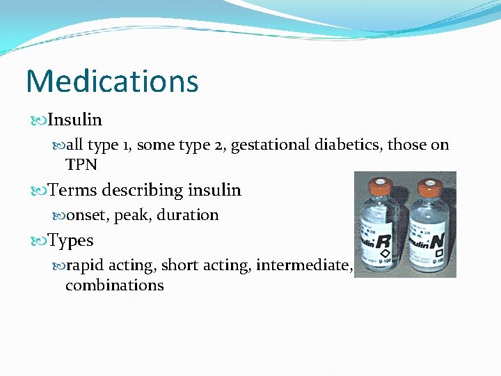 Medications Insulin all type 1, some type 2, gestational diabetics, those on TPN Terms