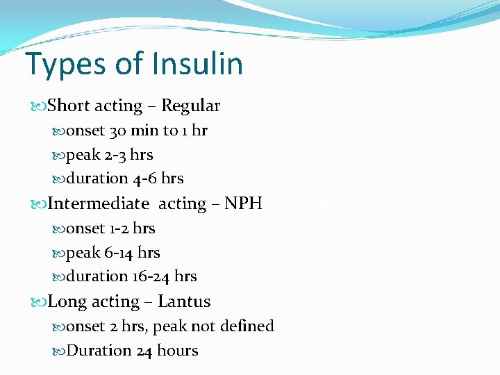 Types of Insulin Short acting – Regular onset 30 min to 1 hr peak