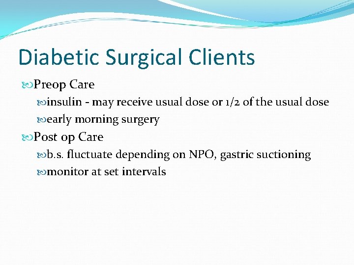 Diabetic Surgical Clients Preop Care insulin - may receive usual dose or 1/2 of