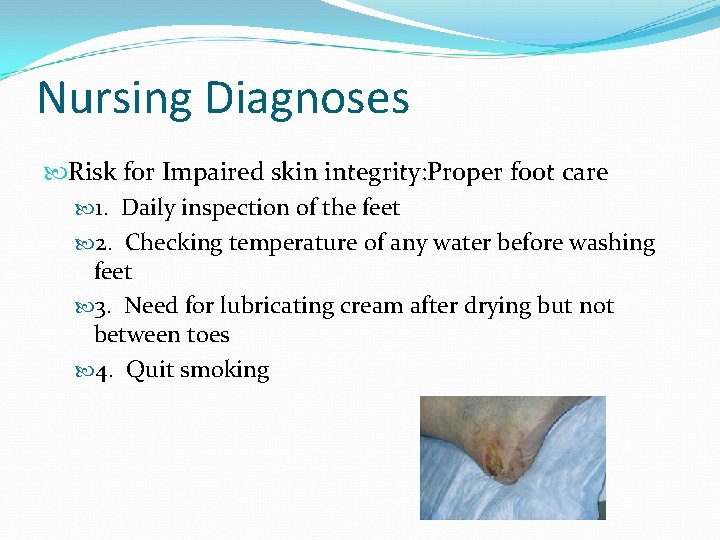 Nursing Diagnoses Risk for Impaired skin integrity: Proper foot care 1. Daily inspection of