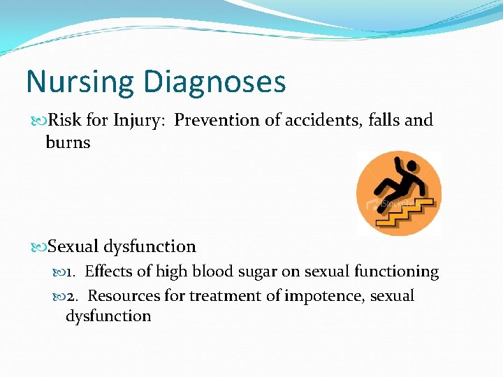 Nursing Diagnoses Risk for Injury: Prevention of accidents, falls and burns Sexual dysfunction 1.