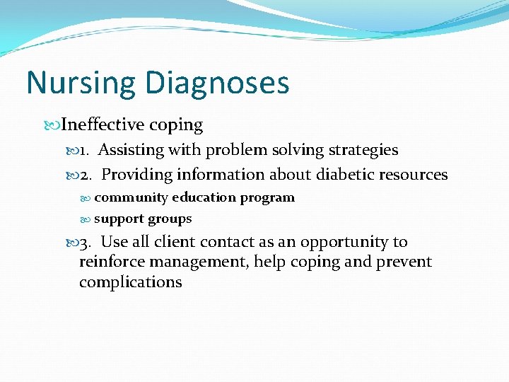 Nursing Diagnoses Ineffective coping 1. Assisting with problem solving strategies 2. Providing information about