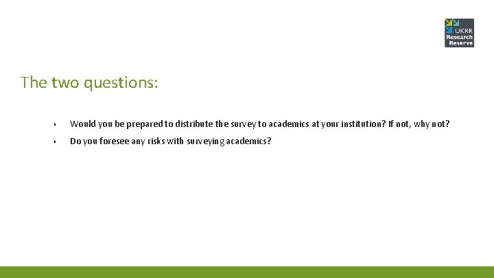 The two questions: ▪ Would you be prepared to distribute the survey to academics