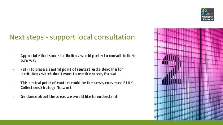 Next steps - support local consultation - Appreciate that some institutions would prefer to