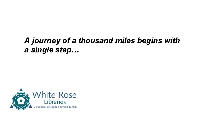 A journey of a thousand miles begins with a single step… 