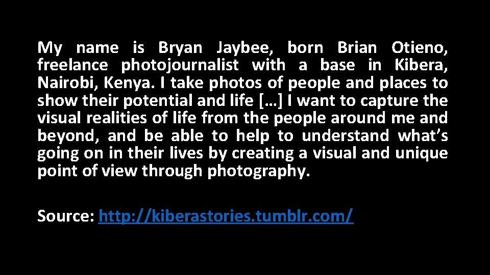 My name is Bryan Jaybee, born Brian Otieno, freelance photojournalist with a base in