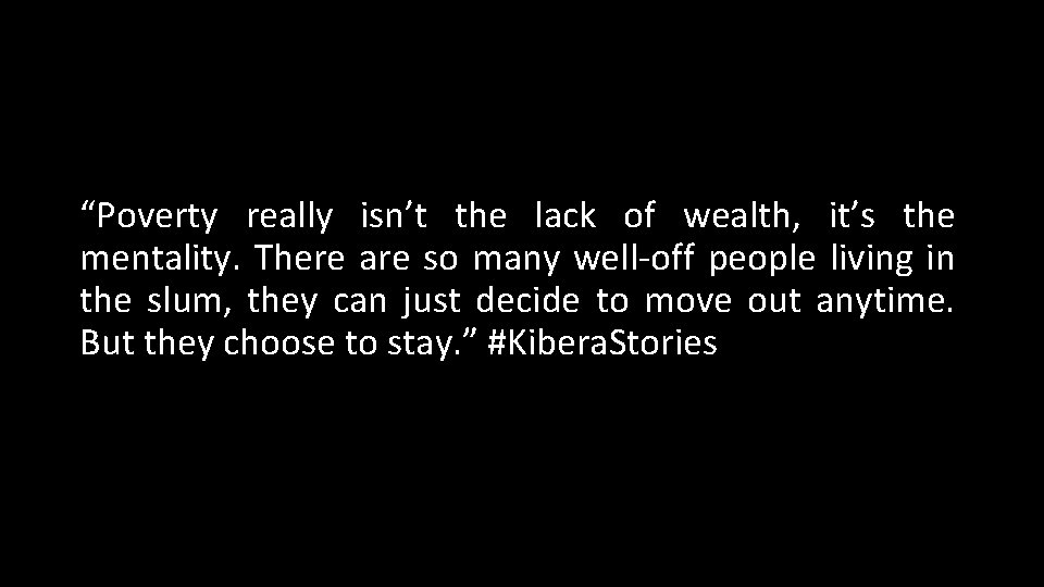 “Poverty really isn’t the lack of wealth, it’s the mentality. There are so many