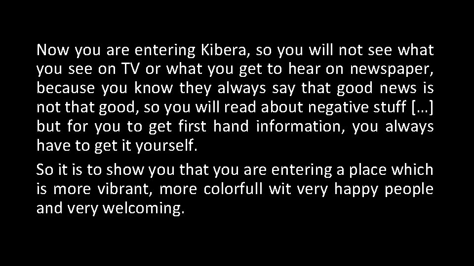 Now you are entering Kibera, so you will not see what you see on