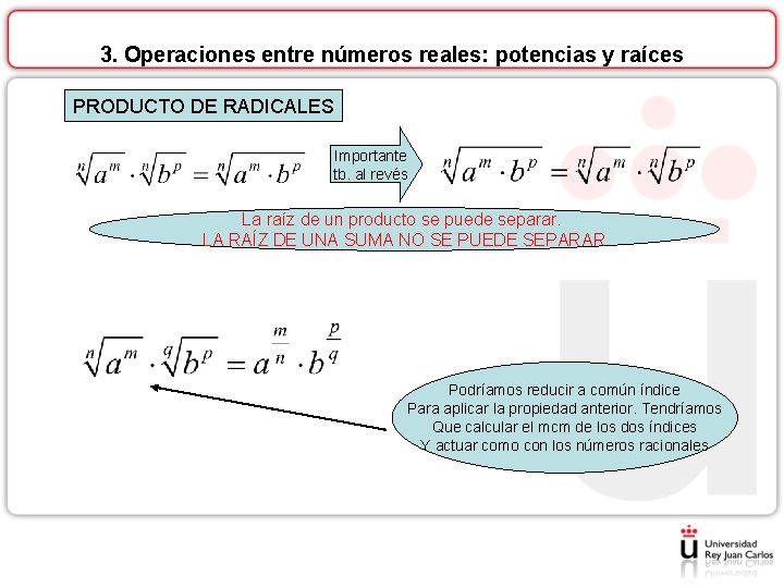 3. Operaciones entre números reales: potencias y raíces PRODUCTO DE RADICALES Importante tb. al