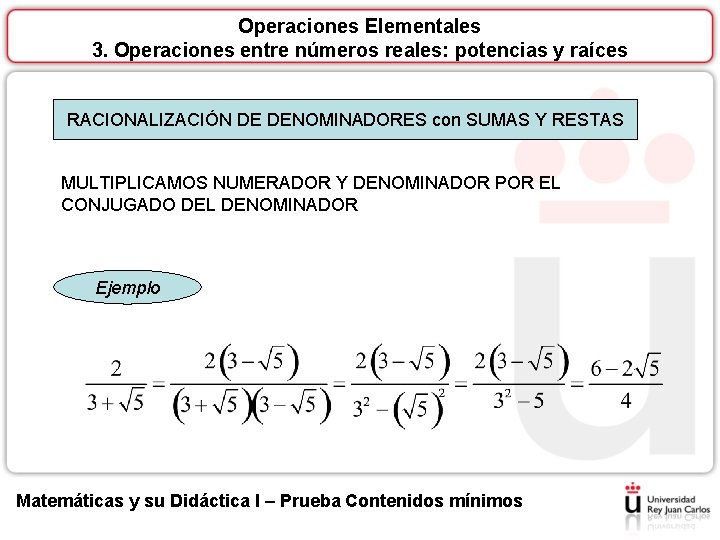 Operaciones Elementales 3. Operaciones entre números reales: potencias y raíces RACIONALIZACIÓN DE DENOMINADORES con