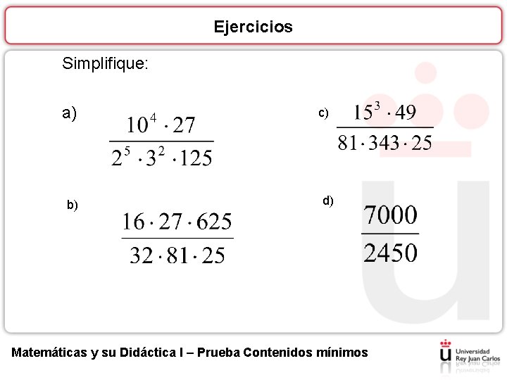 Ejercicios Simplifique: a) b) c) d) Matemáticas y su Didáctica I – Prueba Contenidos