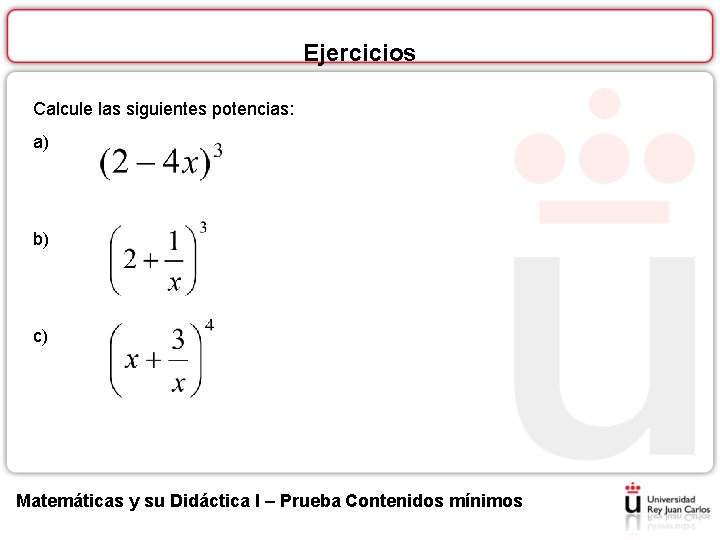 Ejercicios Calcule las siguientes potencias: a) b) c) Matemáticas y su Didáctica I –