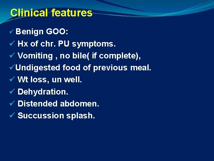 Clinical features ü Benign GOO: ü Hx of chr. PU symptoms. ü Vomiting ,