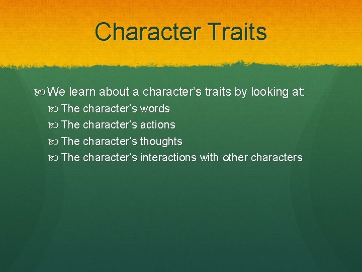 Character Traits We learn about a character’s traits by looking at: The character’s words