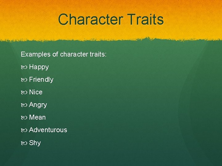 Character Traits Examples of character traits: Happy Friendly Nice Angry Mean Adventurous Shy 