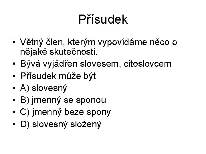 Přísudek • Větný člen, kterým vypovídáme něco o nějaké skutečnosti. • Bývá vyjádřen slovesem,