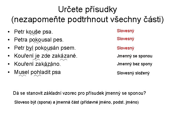 Určete přísudky (nezapomeňte podtrhnout všechny části) • • • Petr kouše psa. Petra pokousal