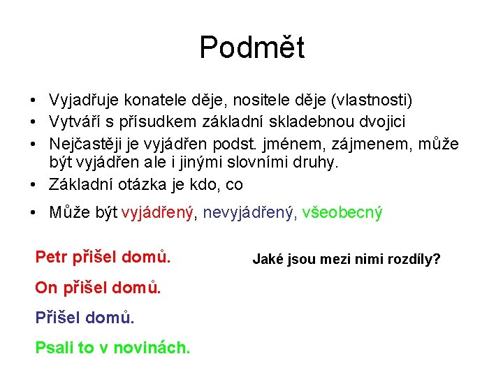 Podmět • Vyjadřuje konatele děje, nositele děje (vlastnosti) • Vytváří s přísudkem základní skladebnou