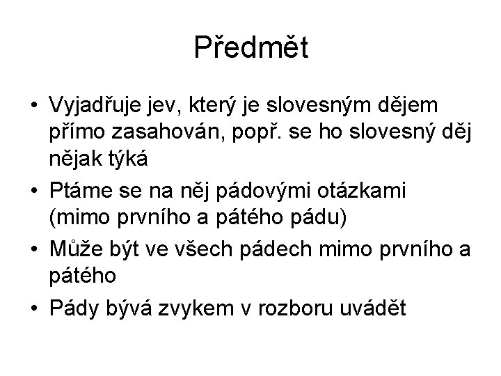 Předmět • Vyjadřuje jev, který je slovesným dějem přímo zasahován, popř. se ho slovesný