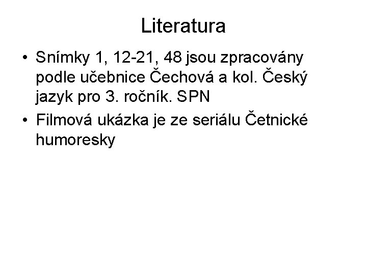 Literatura • Snímky 1, 12 -21, 48 jsou zpracovány podle učebnice Čechová a kol.