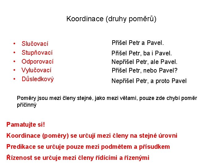 Koordinace (druhy poměrů) • • • Slučovací Stupňovací Odporovací Vylučovací Důsledkový Přišel Petr a