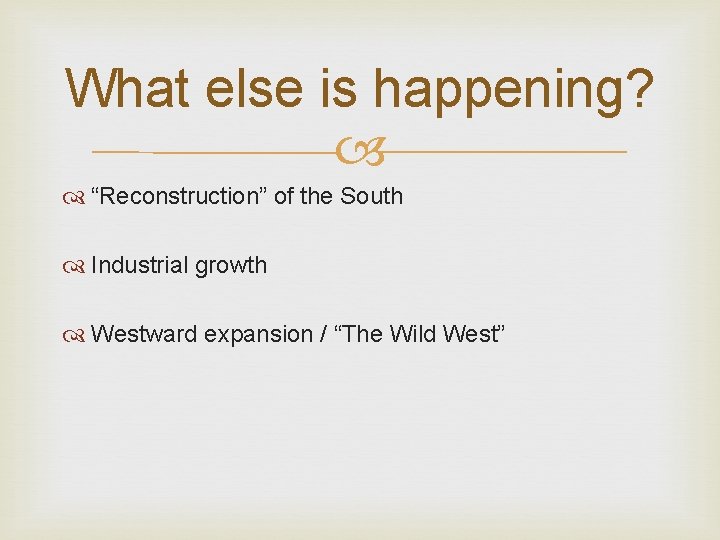 What else is happening? “Reconstruction” of the South Industrial growth Westward expansion / “The